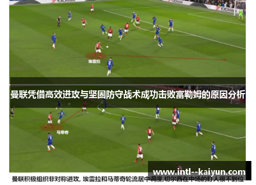 曼联凭借高效进攻与坚固防守战术成功击败富勒姆的原因分析
